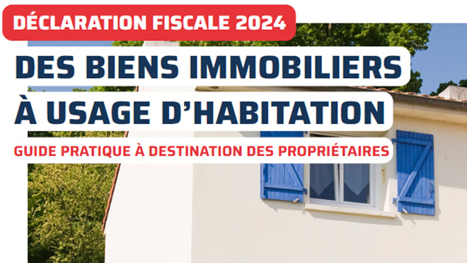 Déclaration fiscale 2024 - Des biens immobiliers à usage d’habitation : Guide pratique à destination des propriétaires